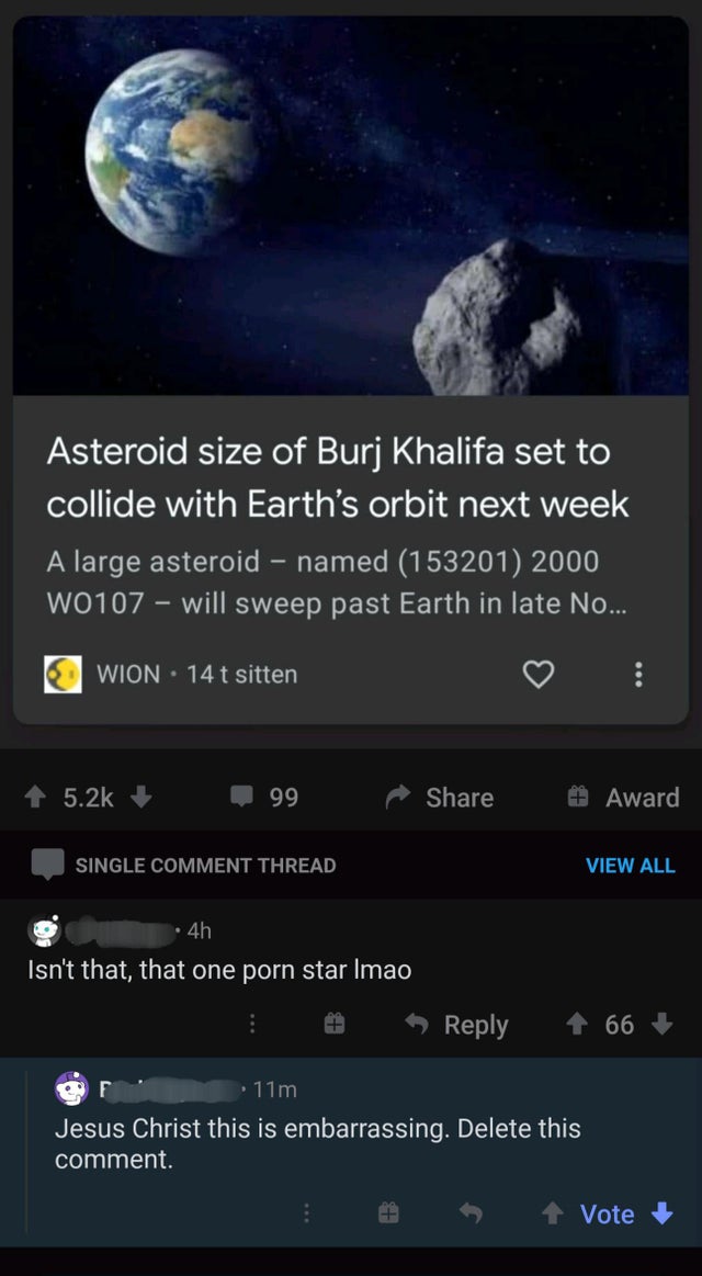 Asteroid size of Burj Khalifa set to collide with Earth's orbit next week A large asteroid named 153201 2000 W0107 will sweep past Earth in late No... Wion. 14 t sitten 99 # Award Single Comment Thread View All 4h Isn't that, that one porn star Imao 66 11