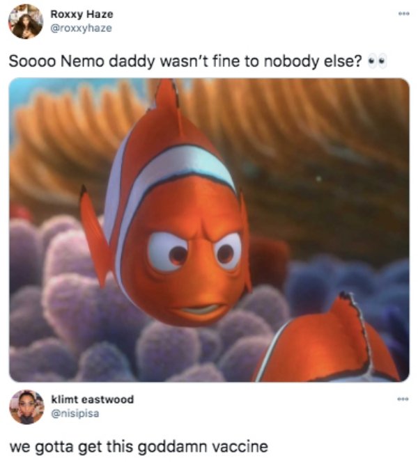 marlin memes - Roxxy Haze Soooo Nemo daddy wasn't fine to nobody else? .. klimt eastwood we gotta get this goddamn vaccine