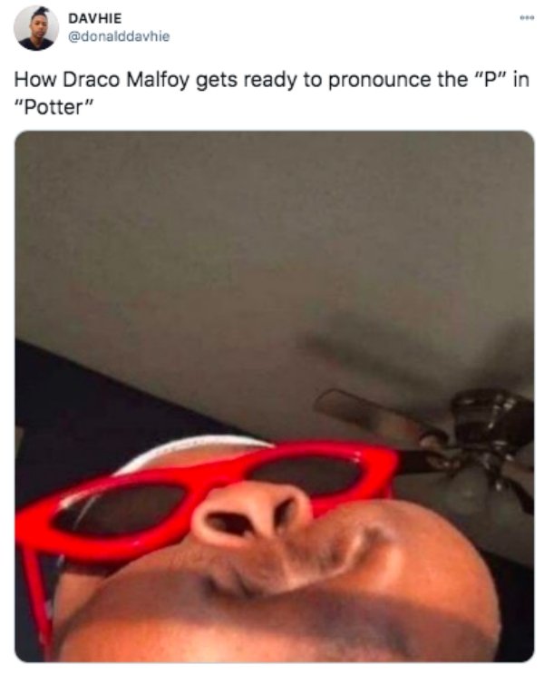 you hit your pinky toe - Davhie How Draco Malfoy gets ready to pronounce the "P" in "Potter"