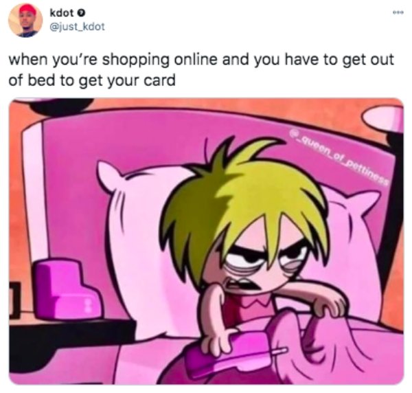your shopping online and you have to get out of bed - kdoto when you're shopping online and you have to get out of bed to get your card queen_of_pettiness