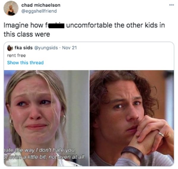 chad michaelson Imagine how this class were | uncomfortable the other kids in fka sids . Nov 21 rent free Show this thread nate the way I don't hate you, pt even a little bit, not even at all