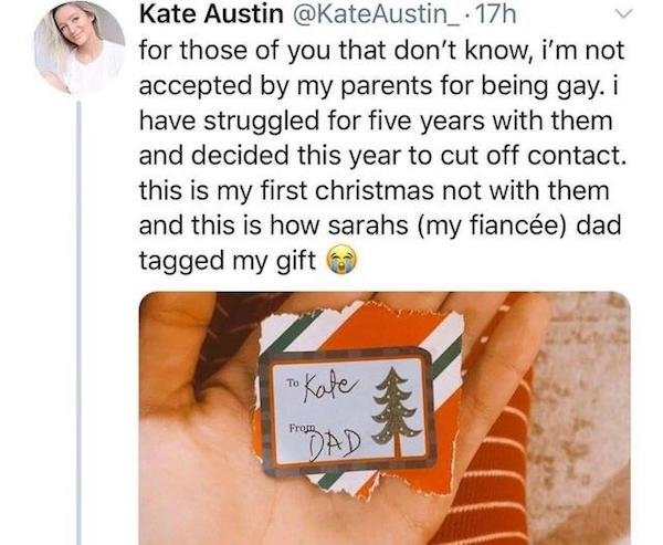 dad fail - Kate Austin . 17h for those of you that don't know, i'm not accepted by my parents for being gay. i have struggled for five years with them and decided this year to cut off contact. this is my first christmas not with them and this is how sarah