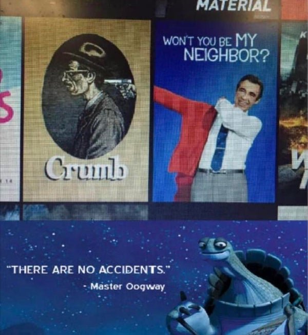 funny random photos - blursedimages - Material Won'T You Be My Neighbor? S Grum "There Are No Accidents." Master Oogway