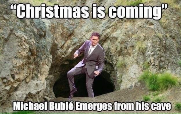 funny random photos - michael buble christmas meme - "Christmas is coming" Michael Bubl Emerges from his cave