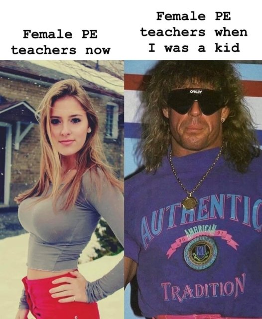 female pe teacher meme - Female Pe teachers now Female Pe teachers when I was a kid Orly Thentic All Vabrical Aqua Tradition