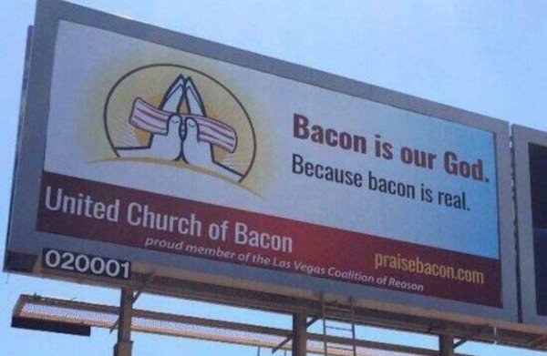 united church of bacon - Bacon is our God. Because bacon is real. United Church of Bacon praisebacon.com proud member of the Las Vegas Coatition of Reason 020001