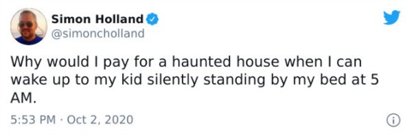 Blog - Simon Holland Why would I pay for a haunted house when I can wake up to my kid silently standing by my bed at 5 Am. .
