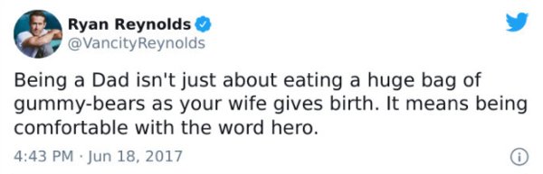paper - Ryan Reynolds Reynolds Being a Dad isn't just about eating a huge bag of gummybears as your wife gives birth. It means being comfortable with the word hero.