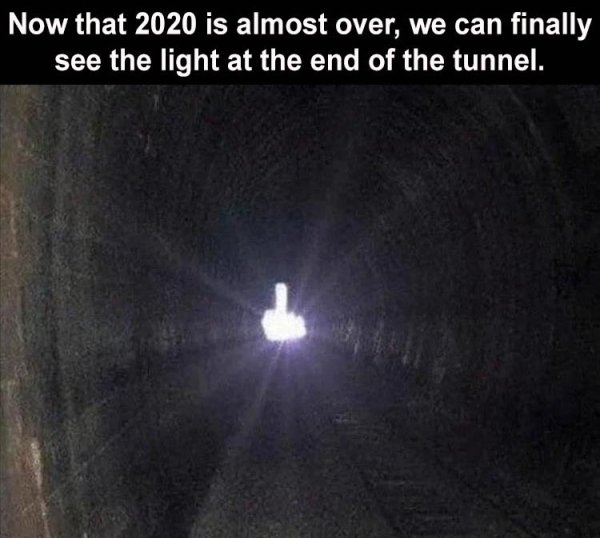 tunnel - Now that 2020 is almost over, we can finally see the light at the end of the tunnel.
