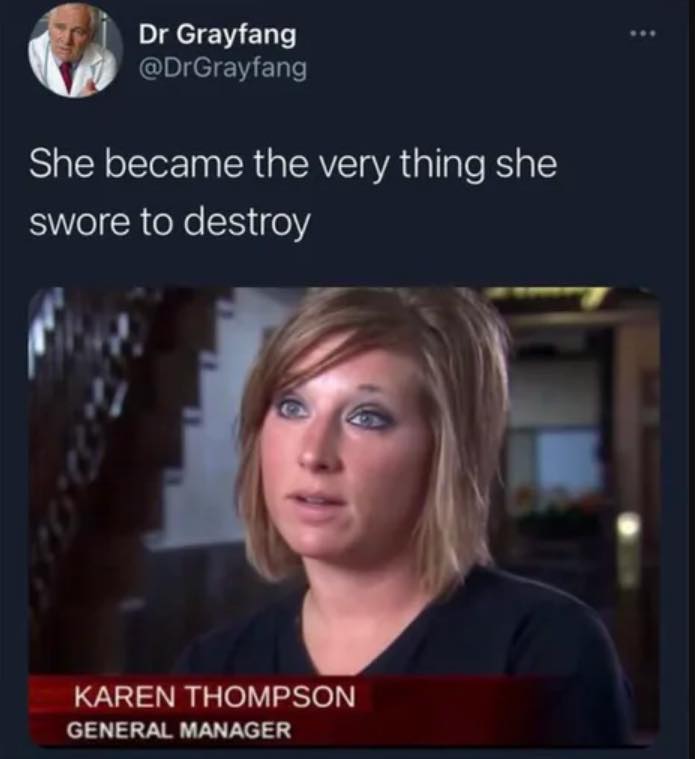 Karen - Dr Grayfang She became the very thing she swore to destroy Karen Thompson General Manager
