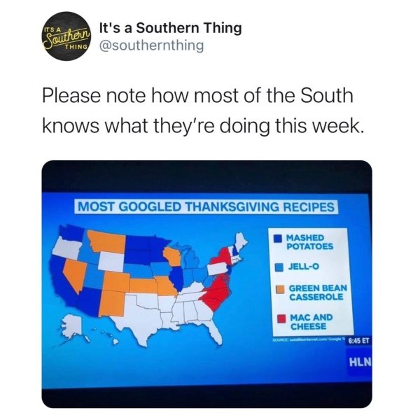 software - Its Southern It's a Southern Thing Thing Please note how most of the South knows what they're doing this week. Most Googled Thanksgiving Recipes Mashed Potatoes JellO Green Bean Casserole Mac And Cheese Et Hln