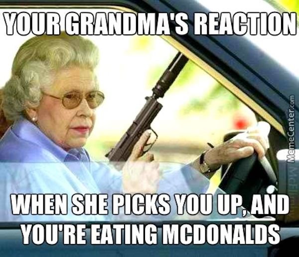 funny grandma memes - Your Grandma'S Reaction Sp MemeCenter.com When She Picks You Up, And You'Re Eating Mcdonalds