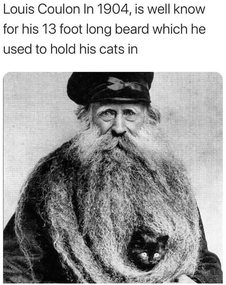 cat in beard - Louis Coulon In 1904, is well know for his 13 foot long beard which he used to hold his cats in