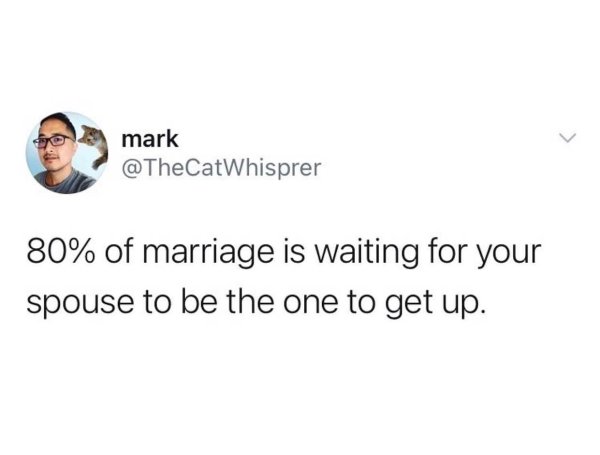mental health quotes tweets - mark 80% of marriage is waiting for your spouse to be the one to get up.