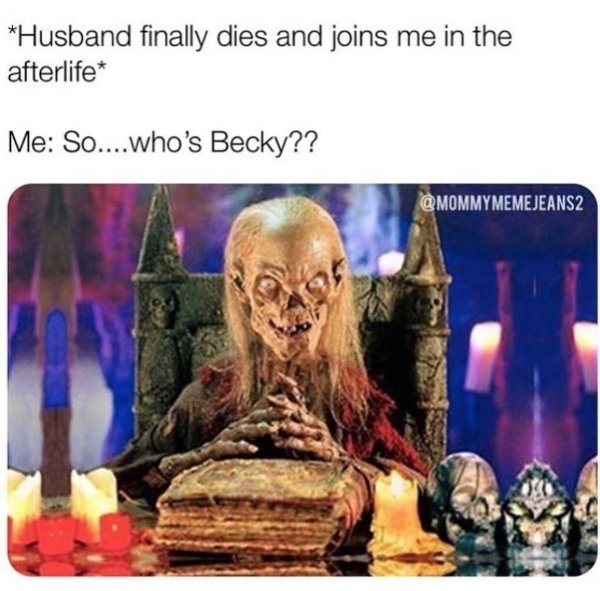boils and ghouls - Husband finally dies and joins me in the afterlife Me So....who's Becky??