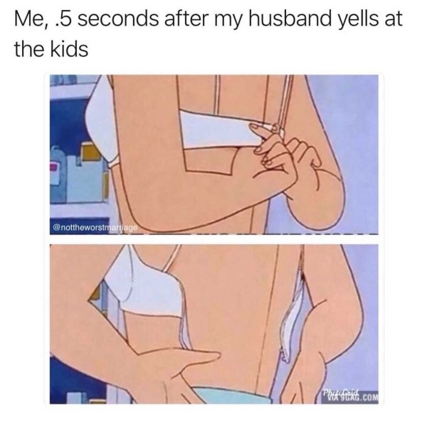 bra memes - Me, .5 seconds after my husband yells at the kids Phucard Via 90AG.Com