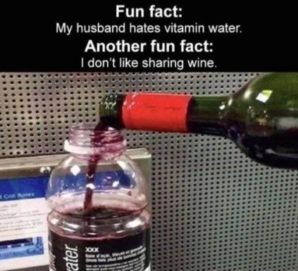 vitamin water wine meme - Fun fact My husband hates vitamin water. Another fun fact I don't sharing wine. Col Roles ater xox e