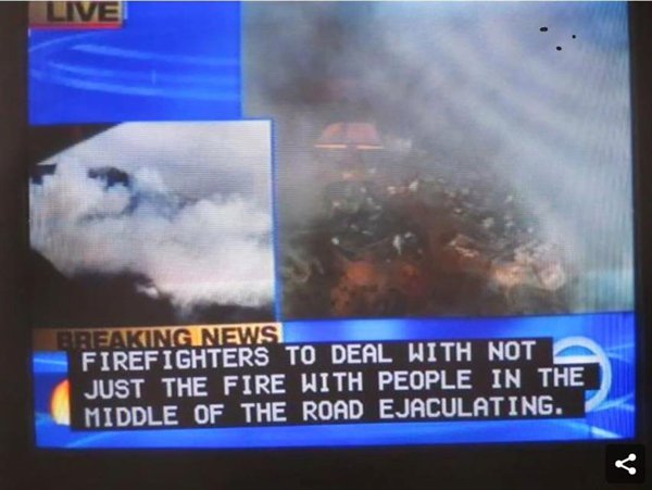 funny caption memes - Live Breaking News Firefighters To Deal With Not Just The Fire With People In The Middle Of The Road Ejaculating.