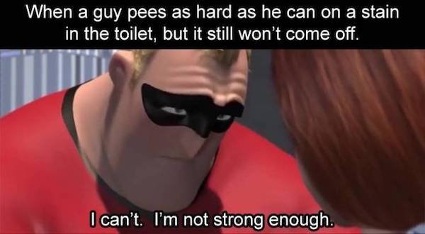 memes 2020 funny june - When a guy pees as hard as he can on a stain in the toilet, but it still won't come off. I can't. I'm not strong enough.