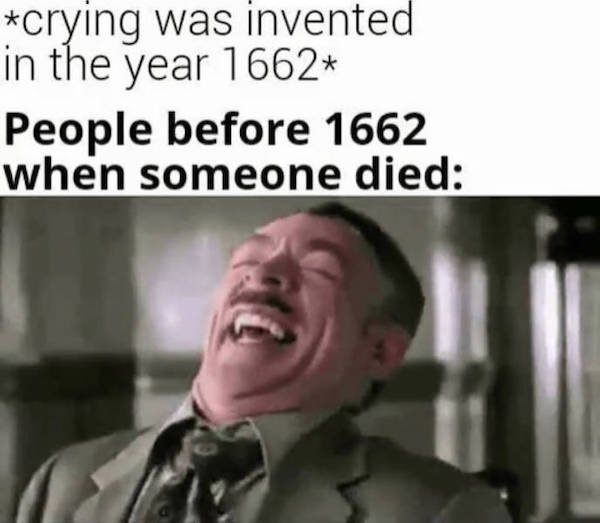 tf2 mikey@ - crying was invented in the year 1662 People before 1662 when someone died