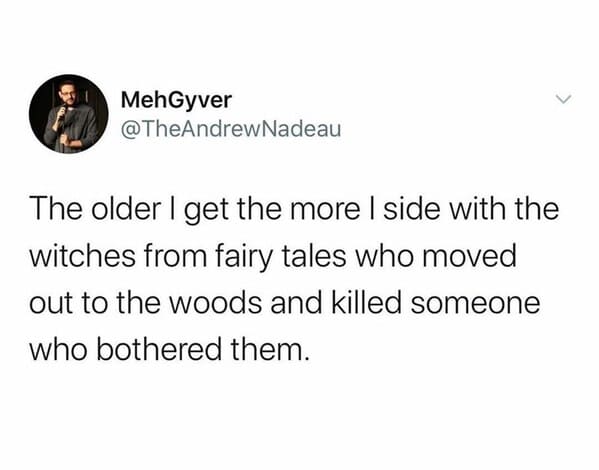 compromise and sleep with the fan - MehGyver Nadeau The older I get the more I side with the witches from fairy tales who moved out to the woods and killed someone who bothered them.