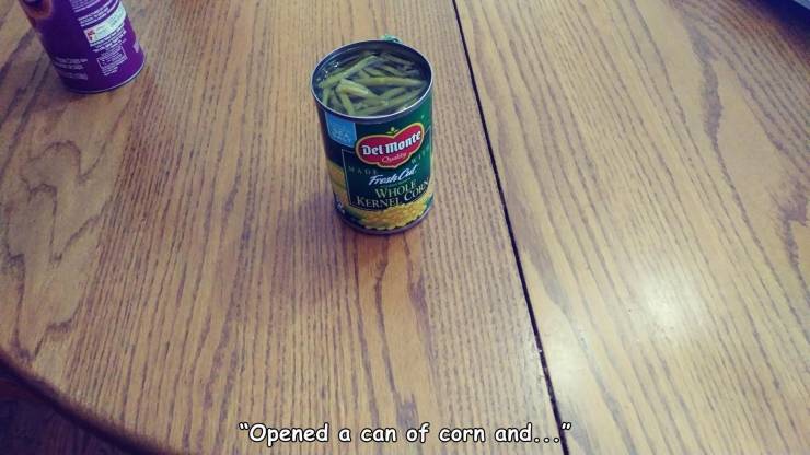 drink - Det monte Tout car "Opened a can of corn and...
