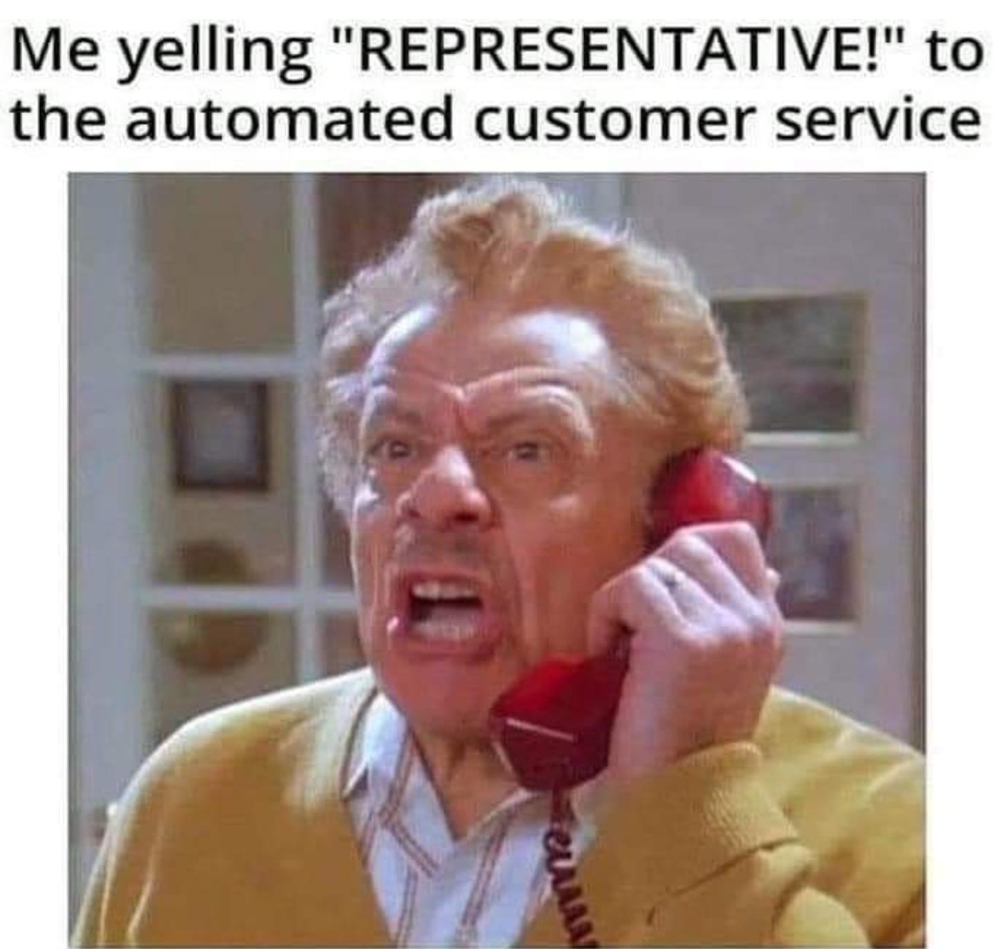 jerry stiller seinfeld - Me yelling "Representative!" to the automated customer service em