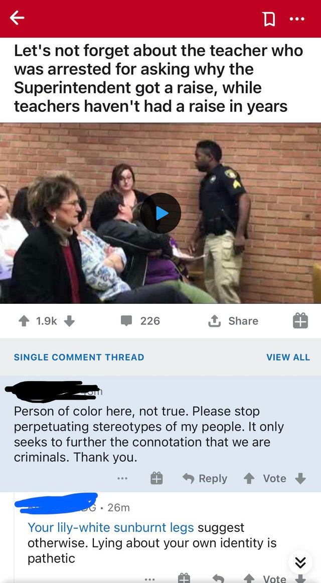 internet liars - conversation - D Let's not forget about the teacher who was arrested for asking why the Superintendent got a raise, while teachers haven't had a raise in years 226 1 Single Comment Thread View All Person of color here, not true. Please st