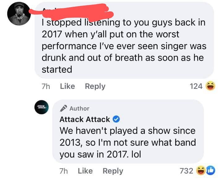 internet liars - angle - I stopped listening to you guys back in 2017 when y'all put on the worst performance I've ever seen singer was drunk and out of breath as soon as he started 7h 124 Aspx Apiani Author Attack Attack We haven't played a show since 20