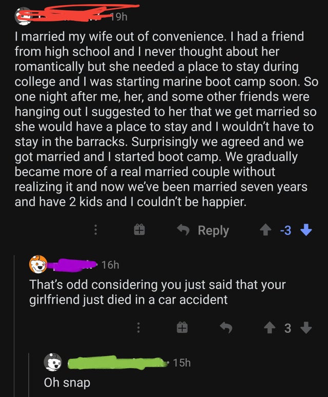 internet liars - screenshot - 19h I married my wife out of convenience. I had a friend from high school and I never thought about her romantically but she needed a place to stay during college and I was starting marine boot camp soon. So one night after m