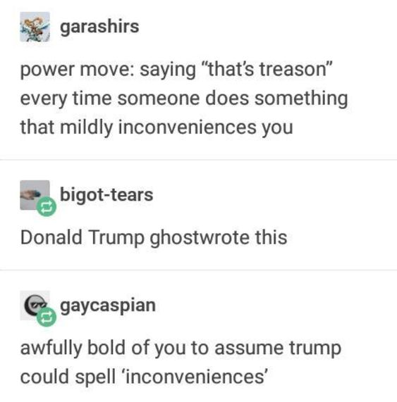 awfully bold of you to assume meme - garashirs power move saying "that's treason" every time someone does something that mildly inconveniences you bigottears Donald Trump ghostwrote this gaycaspian awfully bold of you to assume trump could spell 'inconven