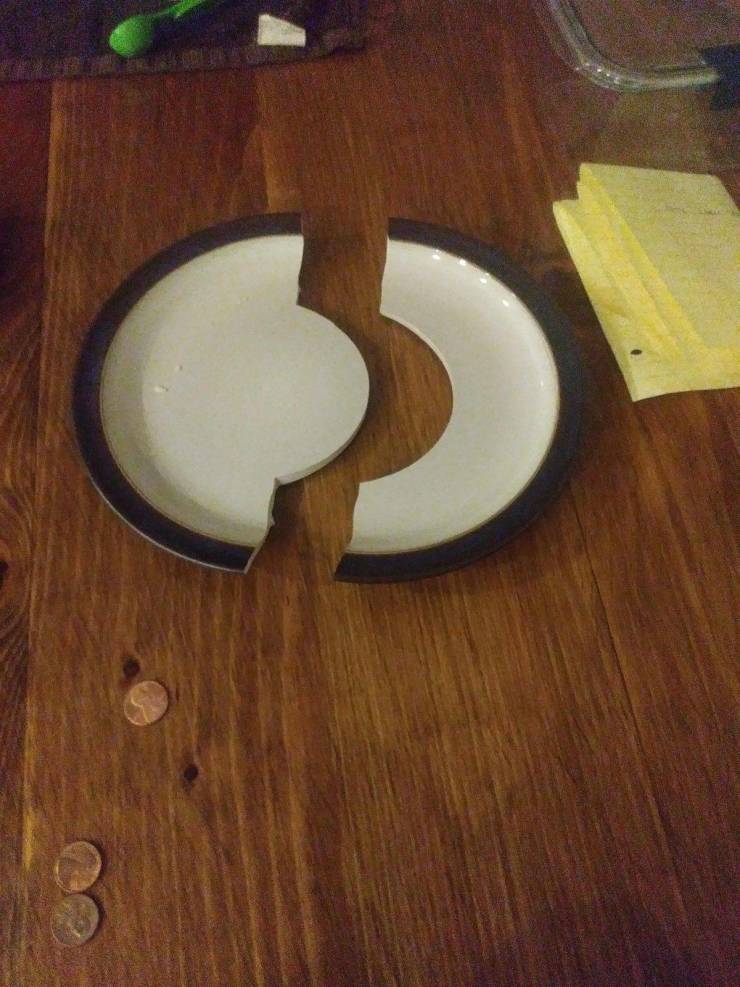 “Plate broke in weird satisfying shape.”