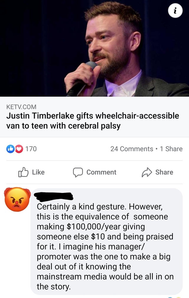 entitled people - photo caption - i Ketv.Com Justin Timberlake gifts wheelchairaccessible van to teen with cerebral palsy 170 24 1 Comment Certainly a kind gesture. However, this is the equivalence of someone making $100,000year giving someone else $10 an