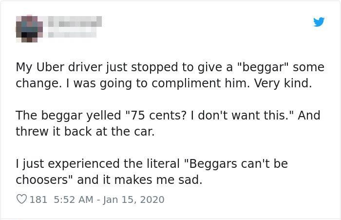 entitled people - paper - My Uber driver just stopped to give a "beggar" some change. I was going to compliment him. Very kind. The beggar yelled "75 cents? I don't want this." And threw it back at the car. I just experienced the literal "Beggars can't be