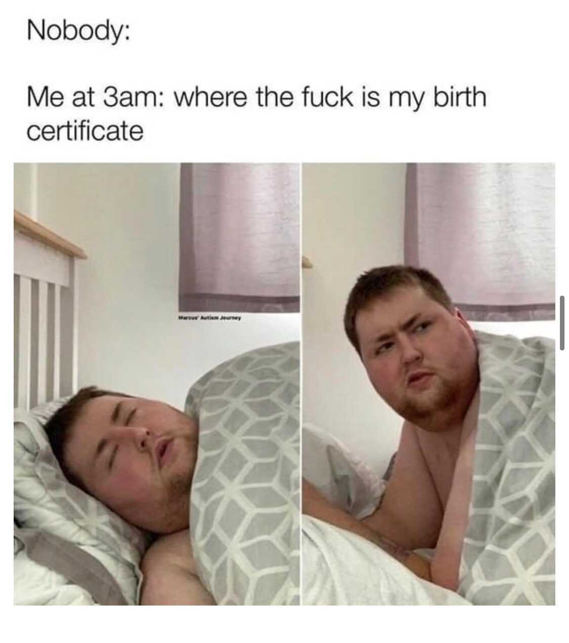 where's my birth certificate meme - Nobody Me at 3am where the fuck is my birth certificate