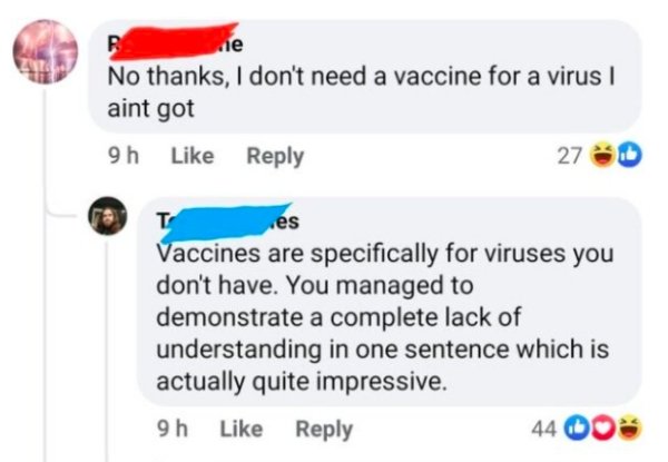 web page - ne No thanks, I don't need a vaccine for a virus aint got 9 h 27 T es Vaccines are specifically for viruses you don't have. You managed to demonstrate a complete lack of understanding in one sentence which is actually quite impressive. 9h 44