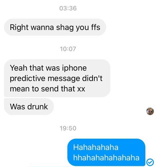 called out - messages that will make her smile - Right wanna shag you ffs Yeah that was iphone predictive message didn't mean to send that xx Was drunk Hahahahaha hhahahahahahaha