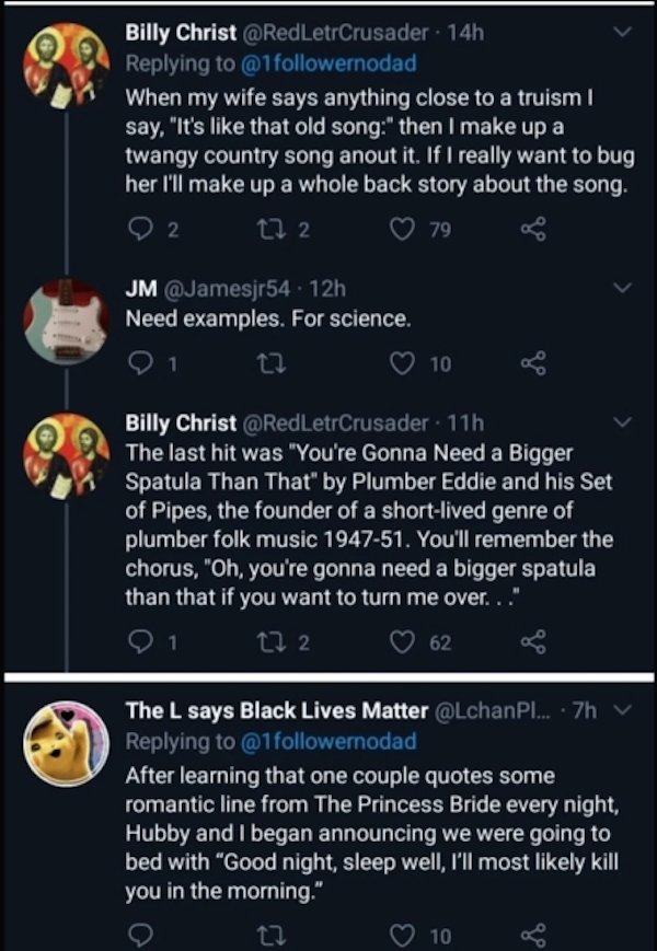 screenshot - Billy Christ 14h When my wife says anything close to a truism | say, "It's that old song" then I make up a twangy country song anout it. If I really want to bug her I'll make up a whole back story about the song. 2 272 79 Jm 12h Need examples