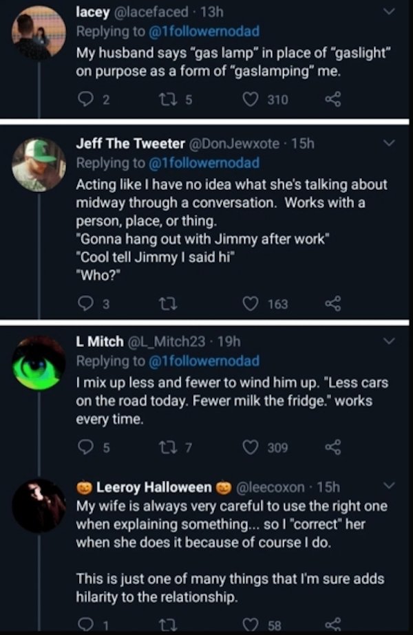 screenshot - lacey 13h My husband says "gas lamp" in place of "gaslight" on purpose as a form of "gaslamping" me. 2 22 5 310 Jeff The Tweeter 15h Acting I have no idea what she's talking about midway through a conversation. Works with a person, place, or 