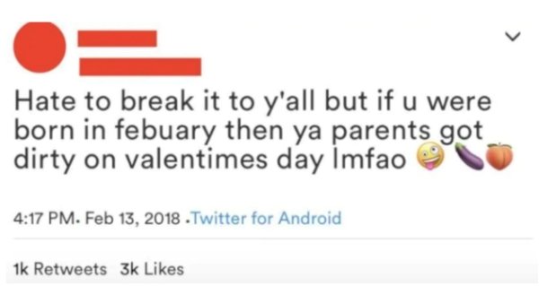 diagram - Hate to break it to y'all but if u were born in febuary then ya parents got dirty on valentimes day mfao . . Twitter for Android 1k 3k