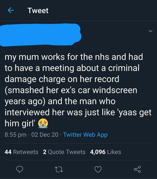 screenshot - R Tweet my mum works for the nhs and had to have a meeting about a criminal damage charge on her record smashed her ex's car windscreen years ago and the man who interviewed her was just 'yaas get him girl' 02 Dec 20 Twitter Web App 44 2 Quot