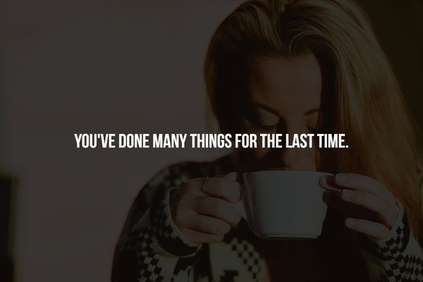 You'Ve Done Many Things For The Last Time.