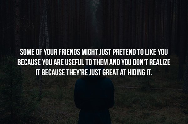 fact slide - Some Of Your Friends Might Just Pretend To You Because You Are Useful To Them And You Don'T Realize It Because They'Re Just Great At Hiding It.