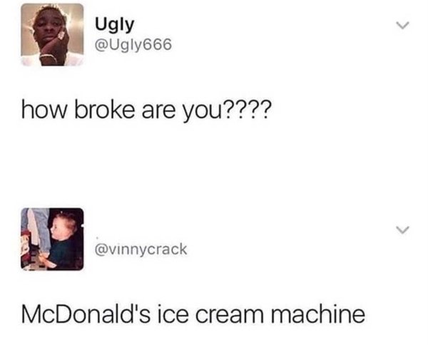 broke are you memes - Ugly how broke are you???? McDonald's ice cream machine