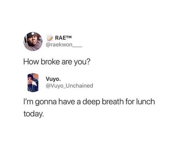 deep breath for lunch meme - Raet How broke are you? Vuyo. I'm gonna have a deep breath for lunch today.