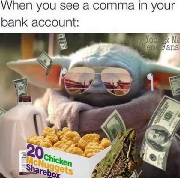 baby yoda funny - When you see a comma in your bank account Balw You & Ma lem Fans sen 100 20chicken Nuggets box