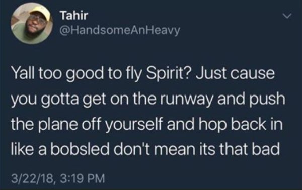 são paulo - Tahir Yall too good to fly Spirit? Just cause you gotta get on the runway and push the plane off yourself and hop back in a bobsled don't mean its that bad 32218,