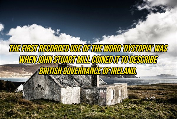 Ireland - The First Recorded Use Of The Word Dystopia Was When John Stuart Mill Coinedit To Describe British Governance Of Ireland.