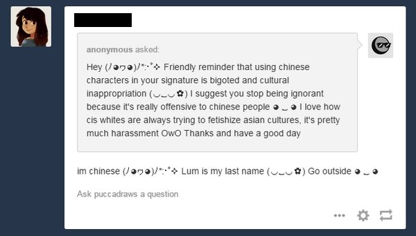 paper - anonymous asked Hey 70Friendly reminder that using chinese characters in your signature is bigoted and cultural inappropriation vvu I suggest you stop being ignorant because it's really offensive to chinese people. I love how Cis whites are always