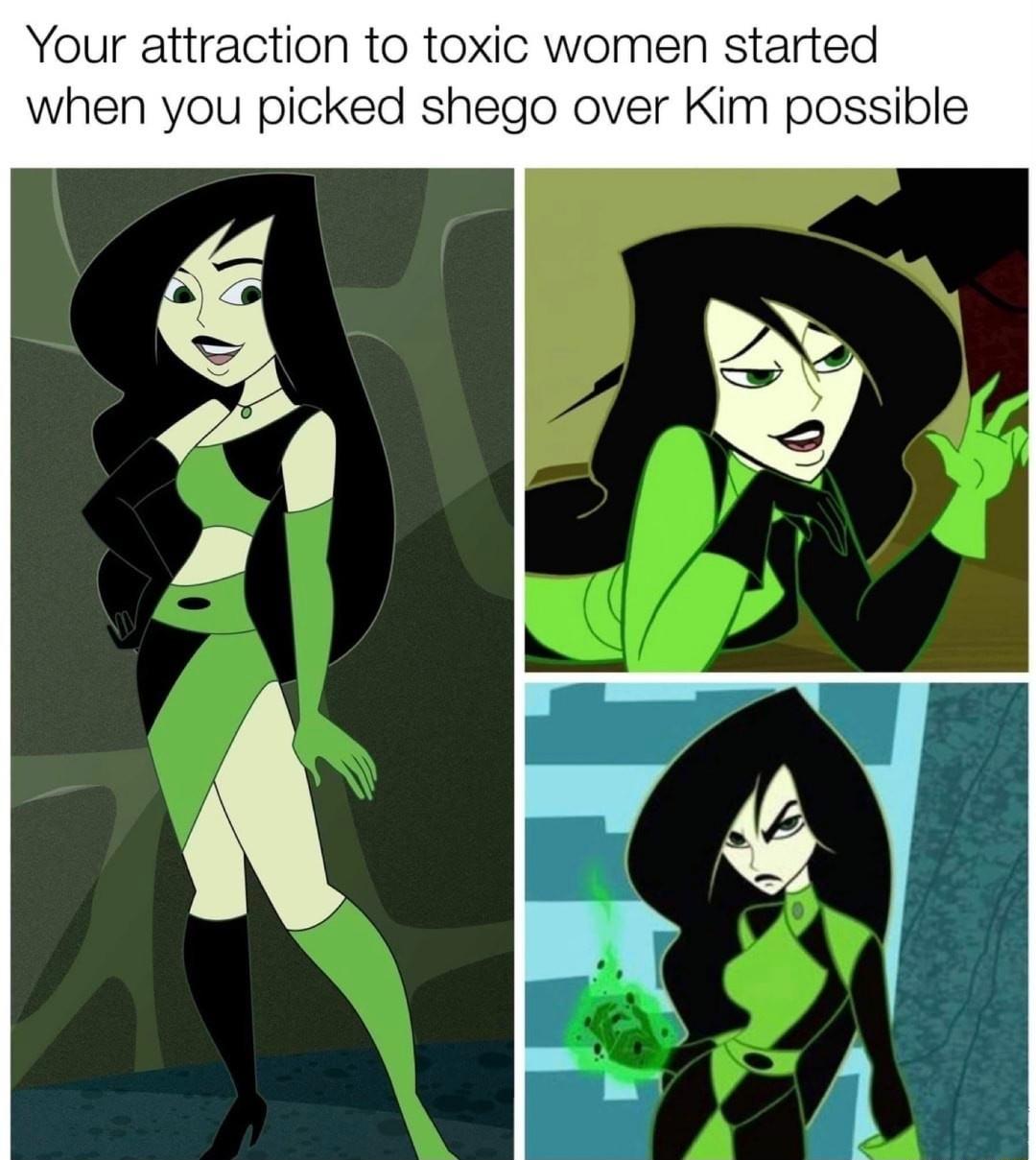 kim possible shego meme - Your attraction to toxic women started when you picked shego over Kim possible